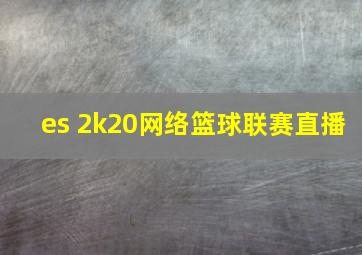 es 2k20网络篮球联赛直播